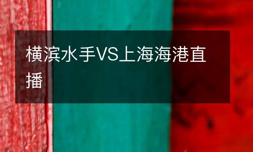 横滨水手VS上海海港直播