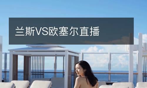 兰斯VS欧塞尔直播